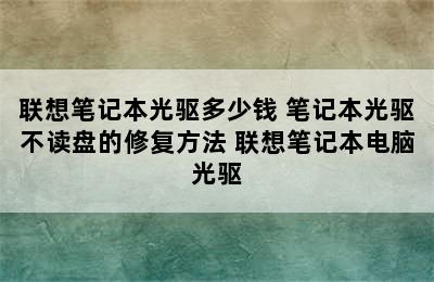 联想笔记本光驱多少钱 笔记本光驱不读盘的修复方法 联想笔记本电脑光驱